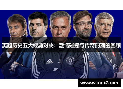 英超历史五大经典对决：激情碰撞与传奇时刻的回顾