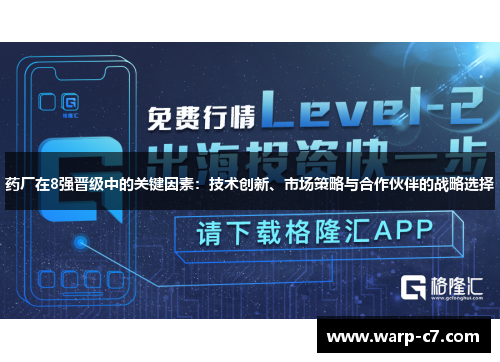 药厂在8强晋级中的关键因素:技术创新、市场策略与合作伙伴的战略选择 药厂在8强晋级中的关键因素:技术创新、市场策略与合作伙伴的战略选择
