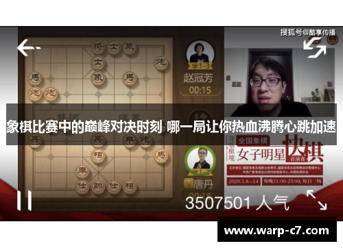 象棋比赛中的巅峰对决时刻 哪一局让你热血沸腾心跳加速 象棋比赛中的巅峰对决时刻 哪一局让你热血沸腾心跳加速