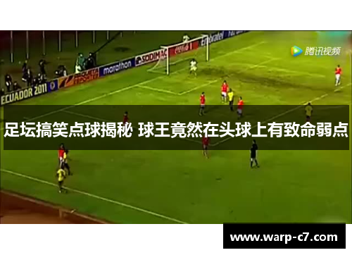 足坛搞笑点球揭秘 球王竟然在头球上有致命弱点 足坛搞笑点球揭秘 球王竟然在头球上有致命弱点