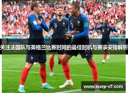 关注法国队与英格兰比赛时间的最佳时机与赛事安排解析