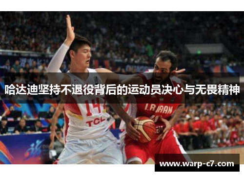 哈达迪坚持不退役背后的运动员决心与无畏精神