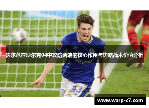 法尔范在沙尔克04中攻防两端的核心作用与边路战术价值分析 法尔范在沙尔克04中攻防两端的核心作用与边路战术价值分析