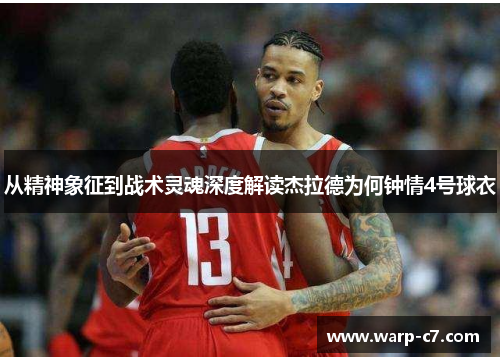 从精神象征到战术灵魂深度解读杰拉德为何钟情4号球衣