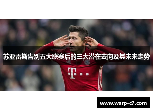 苏亚雷斯告别五大联赛后的三大潜在去向及其未来走势