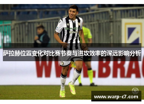 萨拉赫位置变化对比赛节奏与进攻效率的深远影响分析