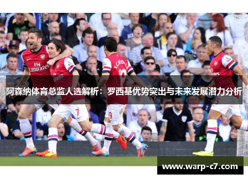 阿森纳体育总监人选解析:罗西基优势突出与未来发展潜力分析 阿森纳体育总监人选解析:罗西基优势突出与未来发展潜力分析