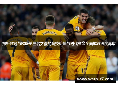 探析欧冠与欧联第三名之战的竞技价值与时代意义全面解读深度再审 探析欧冠与欧联第三名之战的竞技价值与时代意义全面解读深度再审