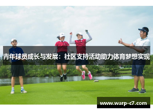 青年球员成长与发展:社区支持活动助力体育梦想实现 青年球员成长与发展:社区支持活动助力体育梦想实现