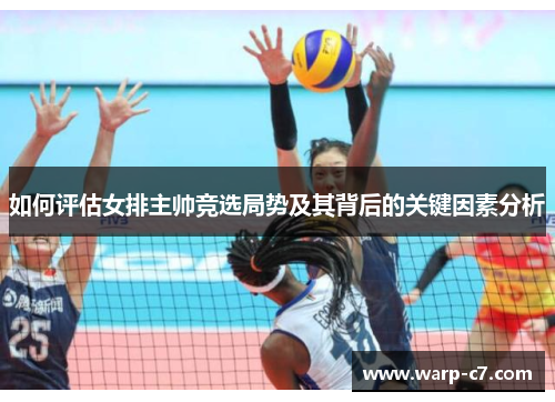 如何评估女排主帅竞选局势及其背后的关键因素分析