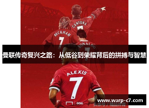 曼联传奇复兴之路:从低谷到荣耀背后的拼搏与智慧 曼联传奇复兴之路:从低谷到荣耀背后的拼搏与智慧