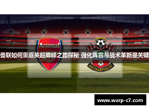 曼联如何重返英超巅峰之路探秘 强化阵容与战术革新是关键