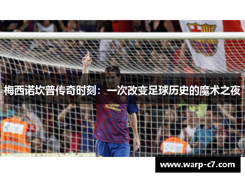 梅西诺坎普传奇时刻：一次改变足球历史的魔术之夜