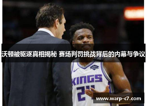 沃顿被驱逐真相揭秘 赛场判罚挑战背后的内幕与争议