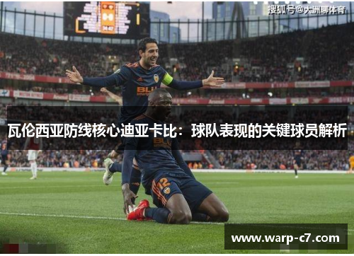 瓦伦西亚防线核心迪亚卡比：球队表现的关键球员解析
