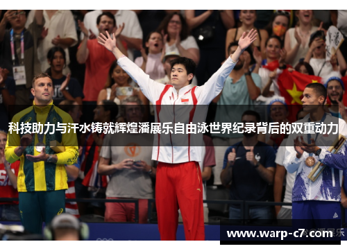 科技助力与汗水铸就辉煌潘展乐自由泳世界纪录背后的双重动力