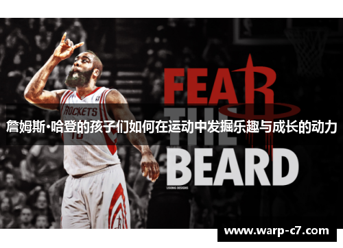 詹姆斯·哈登的孩子们如何在运动中发掘乐趣与成长的动力 詹姆斯·哈登的孩子们如何在运动中发掘乐趣与成长的动力