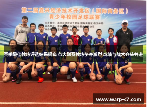 赛季最佳教练评选结果揭晓 各大联赛教练争夺激烈 成绩与战术齐头并进