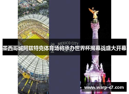 墨西哥城阿兹特克体育场将承办世界杯揭幕战盛大开幕