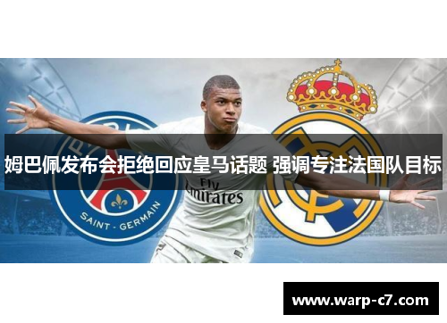 姆巴佩发布会拒绝回应皇马话题 强调专注法国队目标