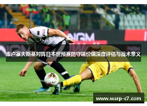 库卢塞夫斯基对阵日本世预赛防守端价值深度评估与战术意义