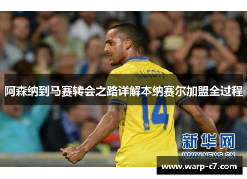 阿森纳到马赛转会之路详解本纳赛尔加盟全过程