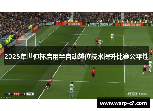 2025年世俱杯启用半自动越位技术提升比赛公平性 2025年世俱杯启用半自动越位技术提升比赛公平性