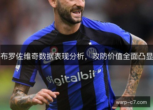 布罗佐维奇数据表现分析，攻防价值全面凸显