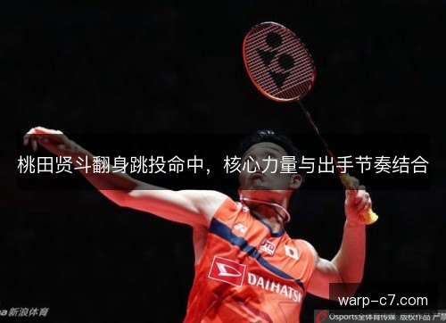 桃田贤斗翻身跳投命中，核心力量与出手节奏结合